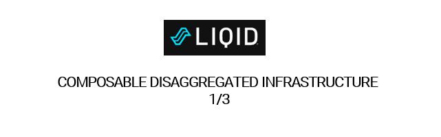 第１部：LIQID コンポーザブル・ディスアグリゲーテッド・インフラストラクチャー(CDI)について